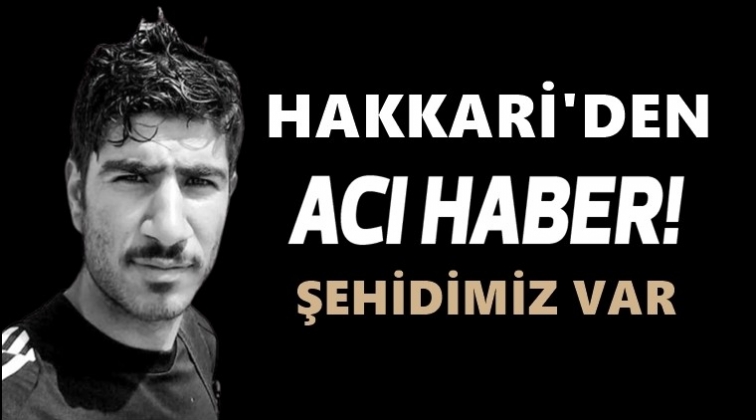 Hakkari&rsquo;den acı haber: Bir askerimiz şehit