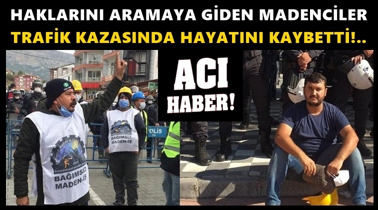 Haklarını arayan maden iş&ccedil;ileri trafik kazası kurbanı!..