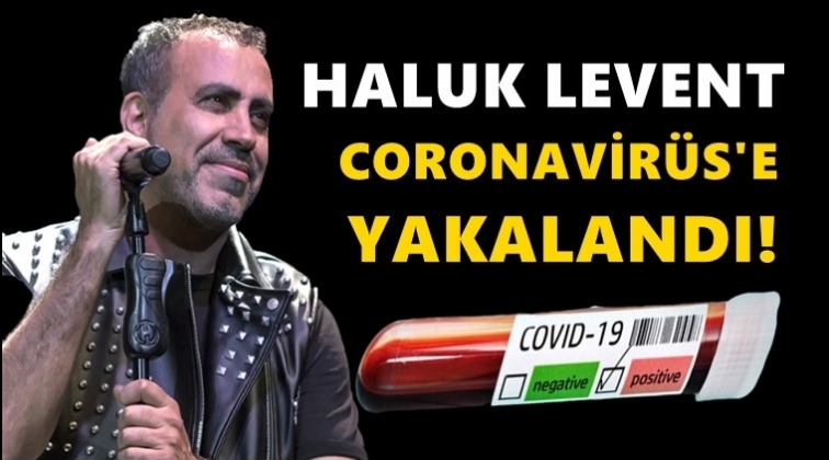 Haluk Levent corona vir&uuml;s&uuml;ne yakalandı!