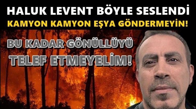 Haluk Levent'ten yangın b&ouml;lgesinden &ouml;nemli &ccedil;ağrı...
