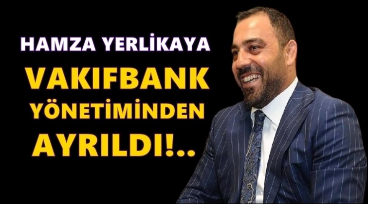 Hamza Yerlikaya Vakıfbank y&ouml;netiminden ayrıldı1