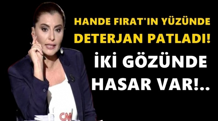 Hande Fırat&rsquo;ın y&uuml;z&uuml;nde deterjan patladı!