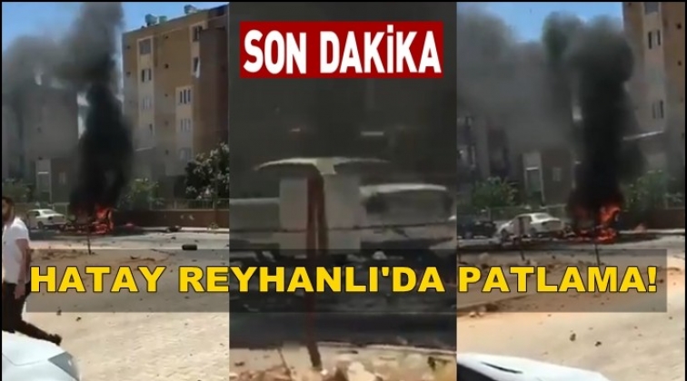 Hatay Reyhanlı'da patlama! 3 &ouml;l&uuml;