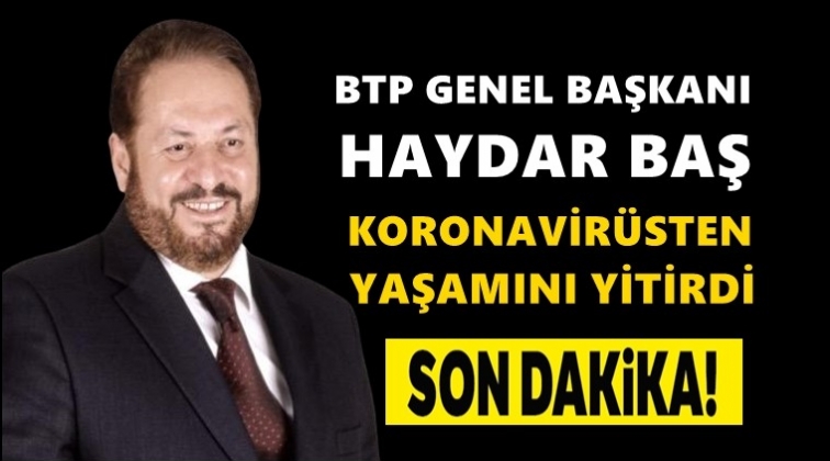 Haydar Baş koronavir&uuml;se yenildi!