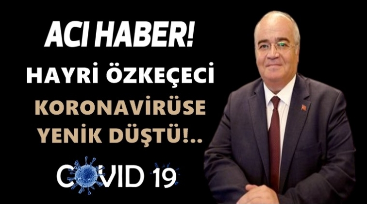 Hayri &Ouml;zke&ccedil;eci, koronadan hayatını kaybetti!