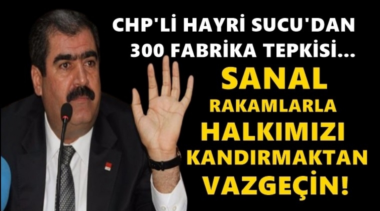 Hayri Sucu'dan '300 fabrika' a&ccedil;ıklaması