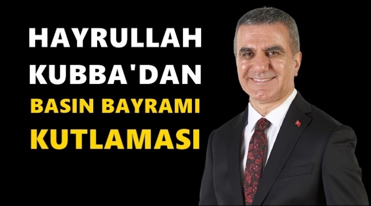 Hayrullah Kubba'dan Basın Bayramı mesajı