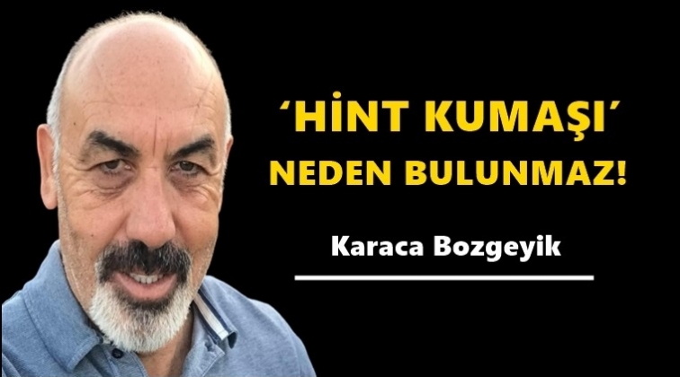 'Hint Kumaşı' neden bulunmaz!