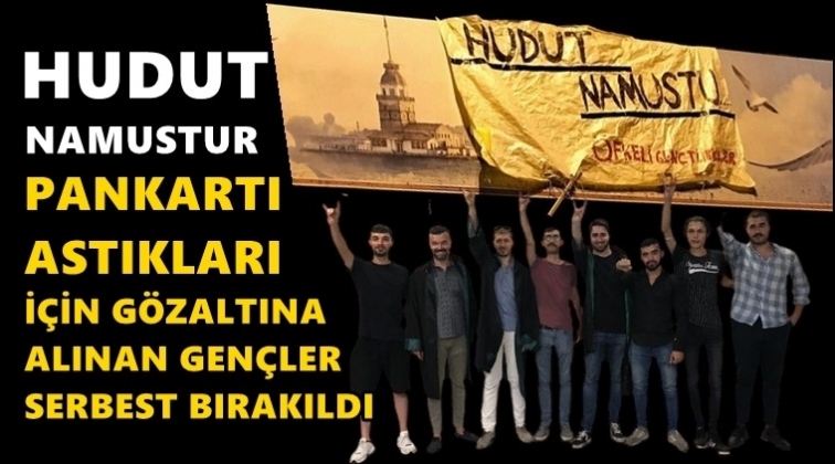 "Hudut namustur" diyen gen&ccedil;ler serbest bırakıldı!