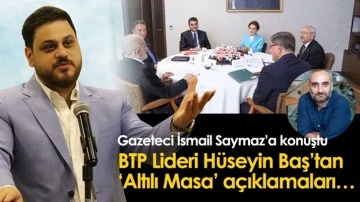 BTP Lideri H&uuml;seyin Baş&rsquo;tan &lsquo;Altılı Masa&rsquo; a&ccedil;ıklamaları&hellip;