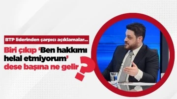 Hüseyin Baş: Biri çıkıp ‘Ben hakkımı helal etmiyorum’ dese başına ne gelir?