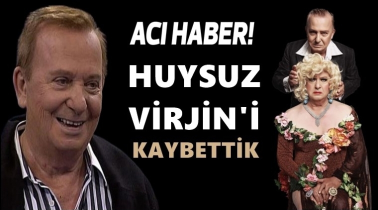 Huysuz Virjin hayatını kaybetti!