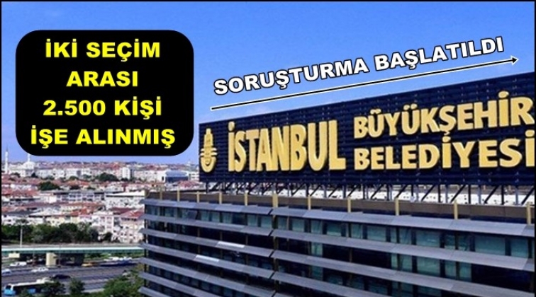 İBB'de iki se&ccedil;im arası işe alınanlara soruşturma