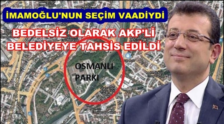 İBB'nin yeri AKP’li belediyeye bedelsiz verildi