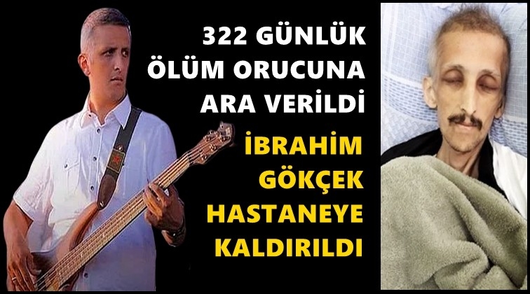 İbrahim G&ouml;k&ccedil;ek &ouml;l&uuml;m orucunu sonlandırdı