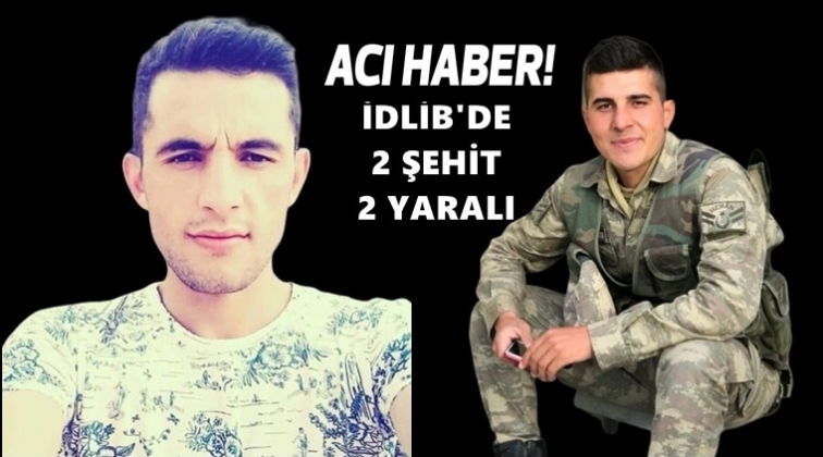 İdlib&rsquo;den acı haber: İki şehit, iki yaralı