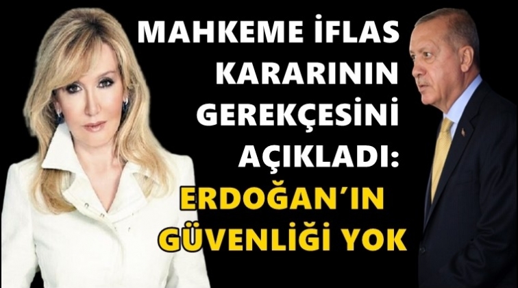 İflas kararının gerek&ccedil;esi: Erdoğan&rsquo;ın g&uuml;venliği!..