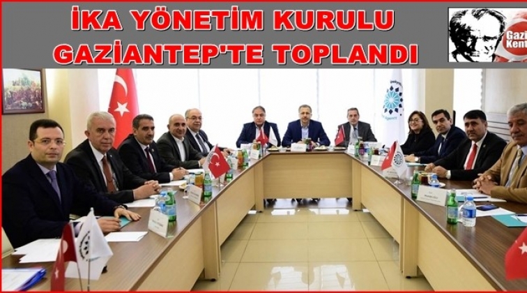 İKA Yönetim Kurulu Gaziantep'te toplandı