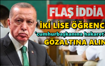 İki liseliye &ldquo;cumhurbaşkanına hakaret&rdquo;ten g&ouml;zaltı