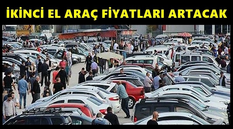 İkinci el ara&ccedil;larda fiyat artacak!