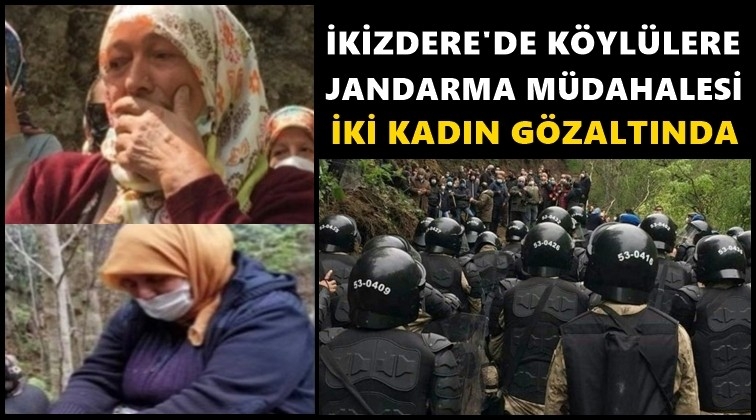 İkizdere&rsquo;de kadınlara jandarma m&uuml;dahalesi!