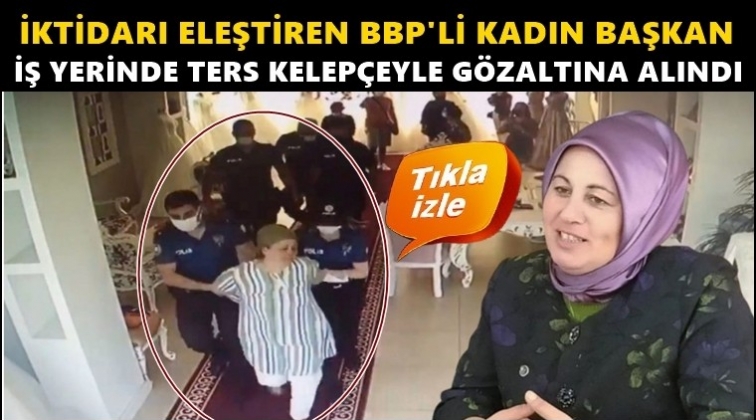 İktidarı eleştiren BBP'li kadın y&ouml;neticiye ters kelep&ccedil;e!