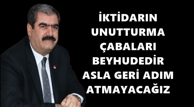 'İktidarın unutturma &ccedil;abası beyhudedir'