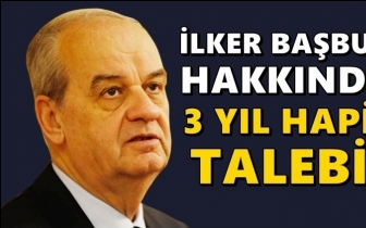 İlker Başbuğ hakkında 3 yıl hapis talebi!
