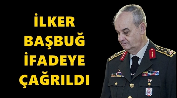 İlker Başbuğ ifadeye &ccedil;ağrıldı!..
