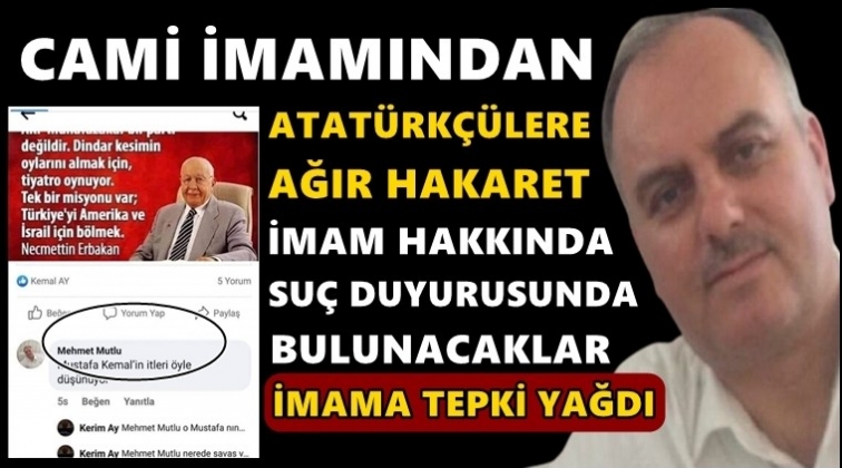 İmamdan Atat&uuml;rk&ccedil;&uuml;lere skandal hakaret!