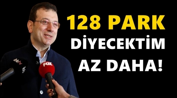 İmamoğlu: 128 park diyecektim az daha!