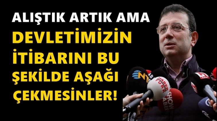 İmamoğlu: Alıştık artık ama yapmasınlar...