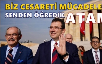 İmamoğlu: Biz cesareti senden &ouml;ğrendik Atam...