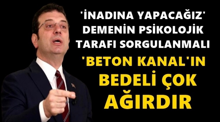 İmamoğlu: Bu bir 'Beton Kanal&rsquo;dır...