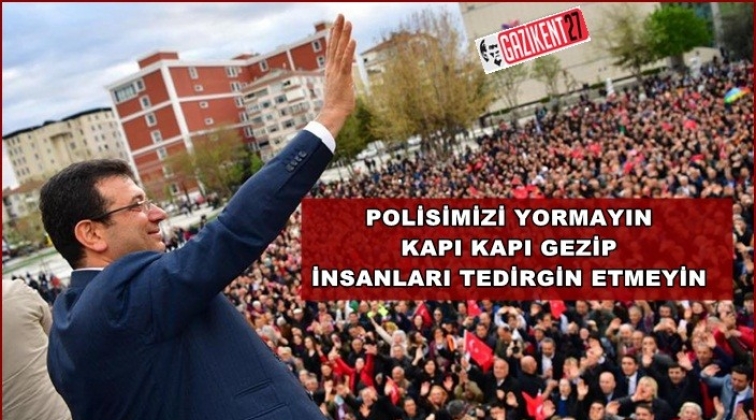 İmamoğlu: Emniyetimizi polisimizi yormayın...