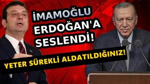 İmamoğlu Erdoğan'a seslendi: Yeter sürekli aldatıldığınız!