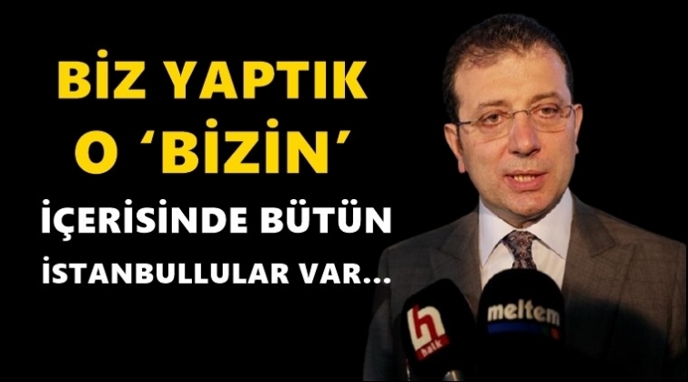İmamoğlu: Evet; biz yaptık, biz yapıyoruz