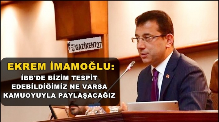 İmamoğlu: İBB'de bulduğumuz ne varsa paylaşacağız