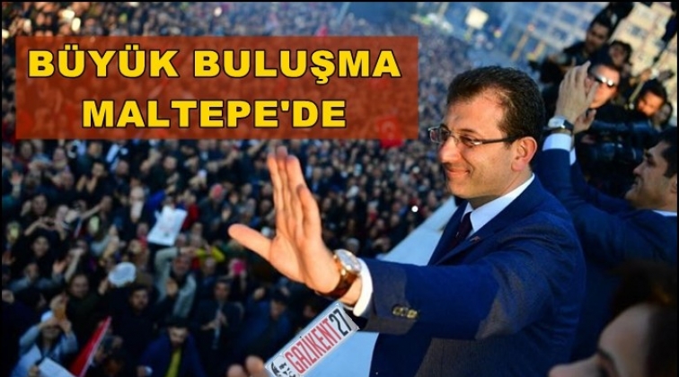 İmamoğlu İstanbullularla Maltepe&rsquo;de buluşacak