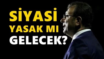 İmamoğlu'na siyasi yasak mı gelecek?&nbsp;