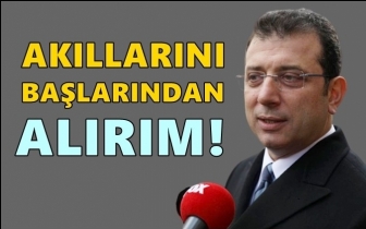 İmamoğlu sert &ccedil;ıktı: Akıllarını başlarından alırım!