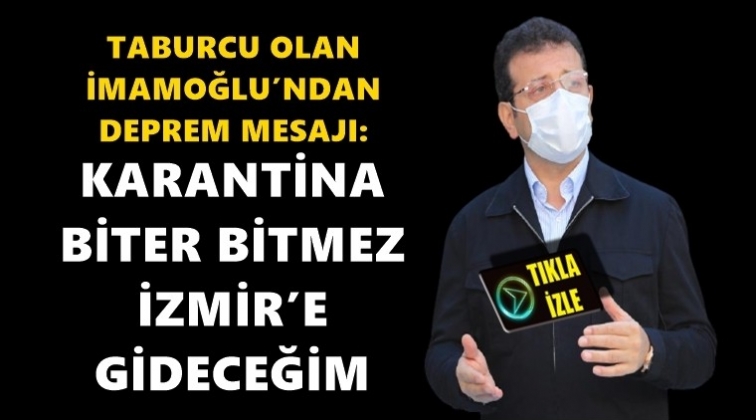 Taburcu olan İmamoğlu İzmir'e gidecek...