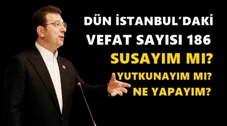 İmamoğlu: Vefat sayısı, 186 susayım mı?