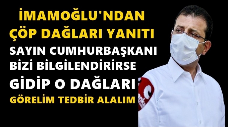 İmamoğlu'ndan '&ccedil;&ouml;p dağları' yanıtı...
