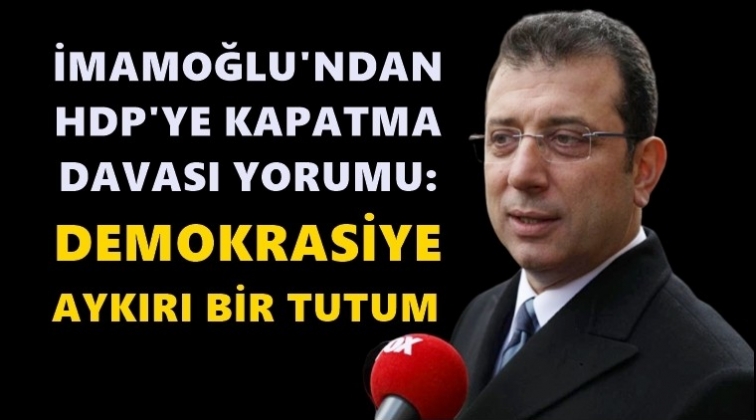 İmamoğlu'ndan kapatma davası i&ccedil;in ilk yorum