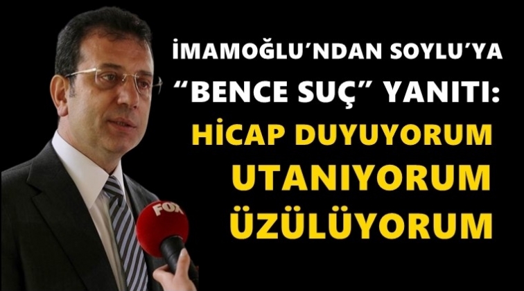 İmamoğlu'ndan Soylu'ya 'Su&ccedil;' yanıtı...