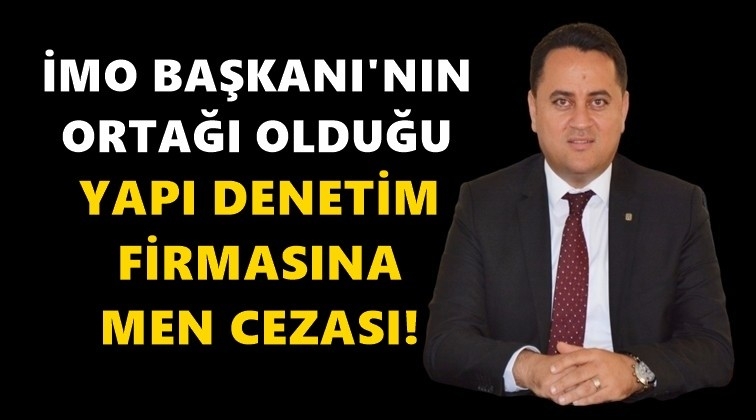 İMO Başkanı &Ccedil;elikt&uuml;rk'&uuml;n firmasına men cezası!..