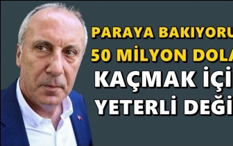İnce: 50 milyon dolar, ka&ccedil;mak i&ccedil;in yeterli değil!