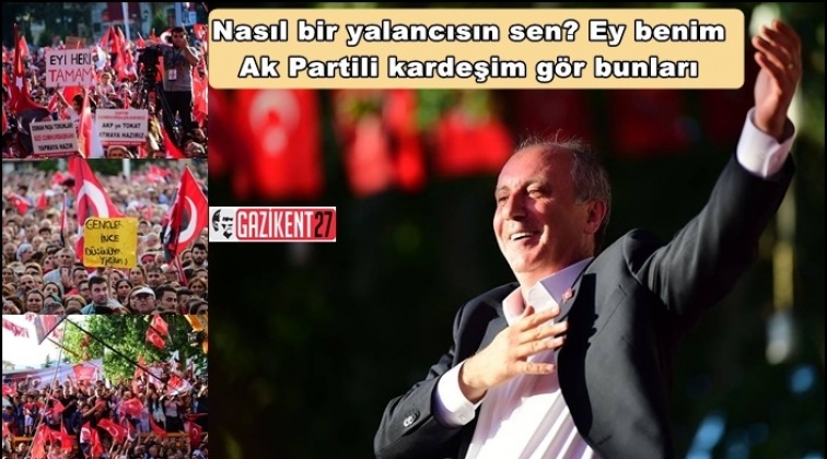 İnce: Ey benim Ak Partili kardeşim g&ouml;r bunları