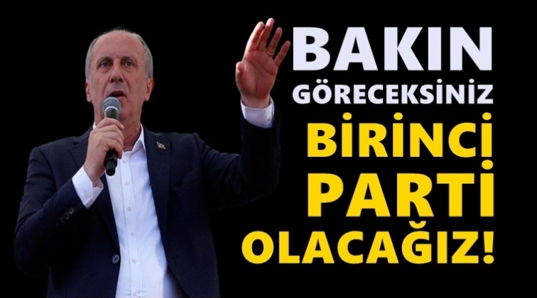İnce: G&ouml;receksiniz birinci parti olacağız!